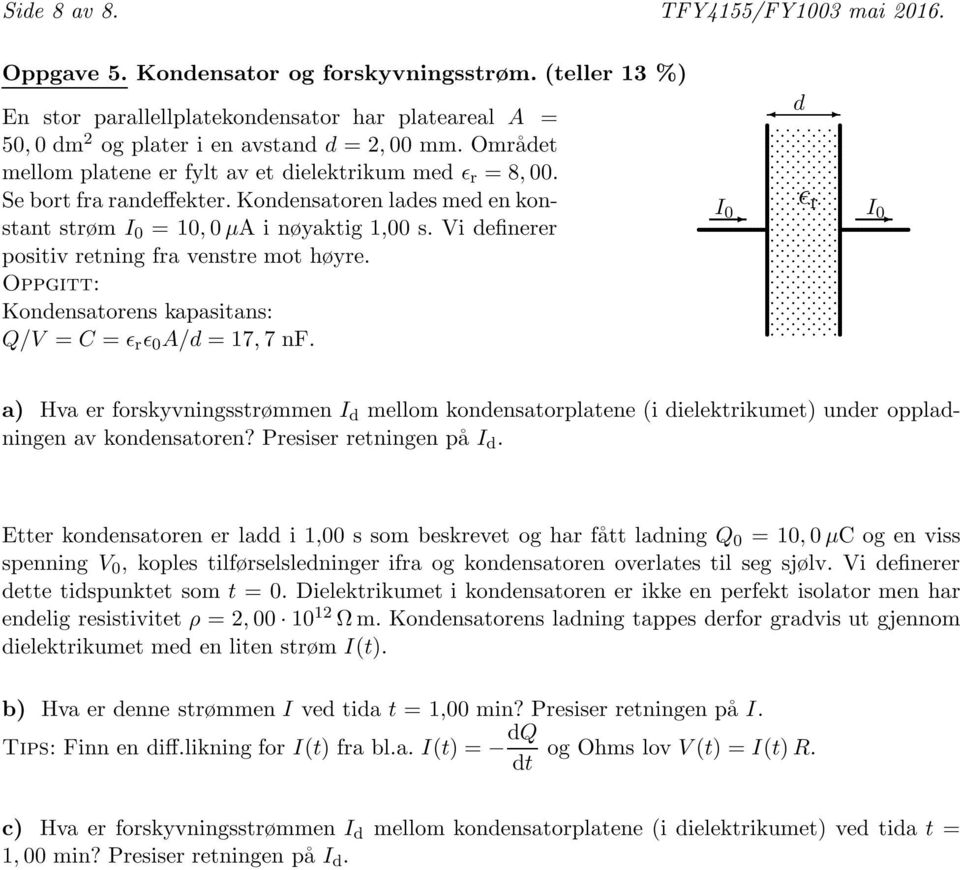 kpsitns: Q/V = C = ɛ 0 A/d = 7, 7 nf d I 0 I 0 ) Hv er forskyvningsstrømmen I d mellom kondenstorpltene (i dielektrikumet) under oppldningen v kondenstoren?