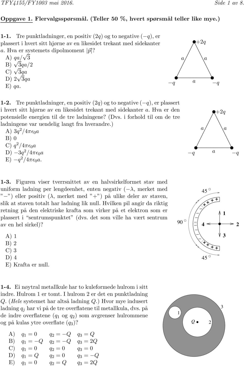 A) q/ 3 B) 3q/2 C) 3q D) 2 3q E) q q +2q q -2 Tre punktldninger, en positiv (2q) og to negtive ( q), er plssert i hvert sitt hjørne v en likesidet treknt med sideknter Hv er den potensielle energien