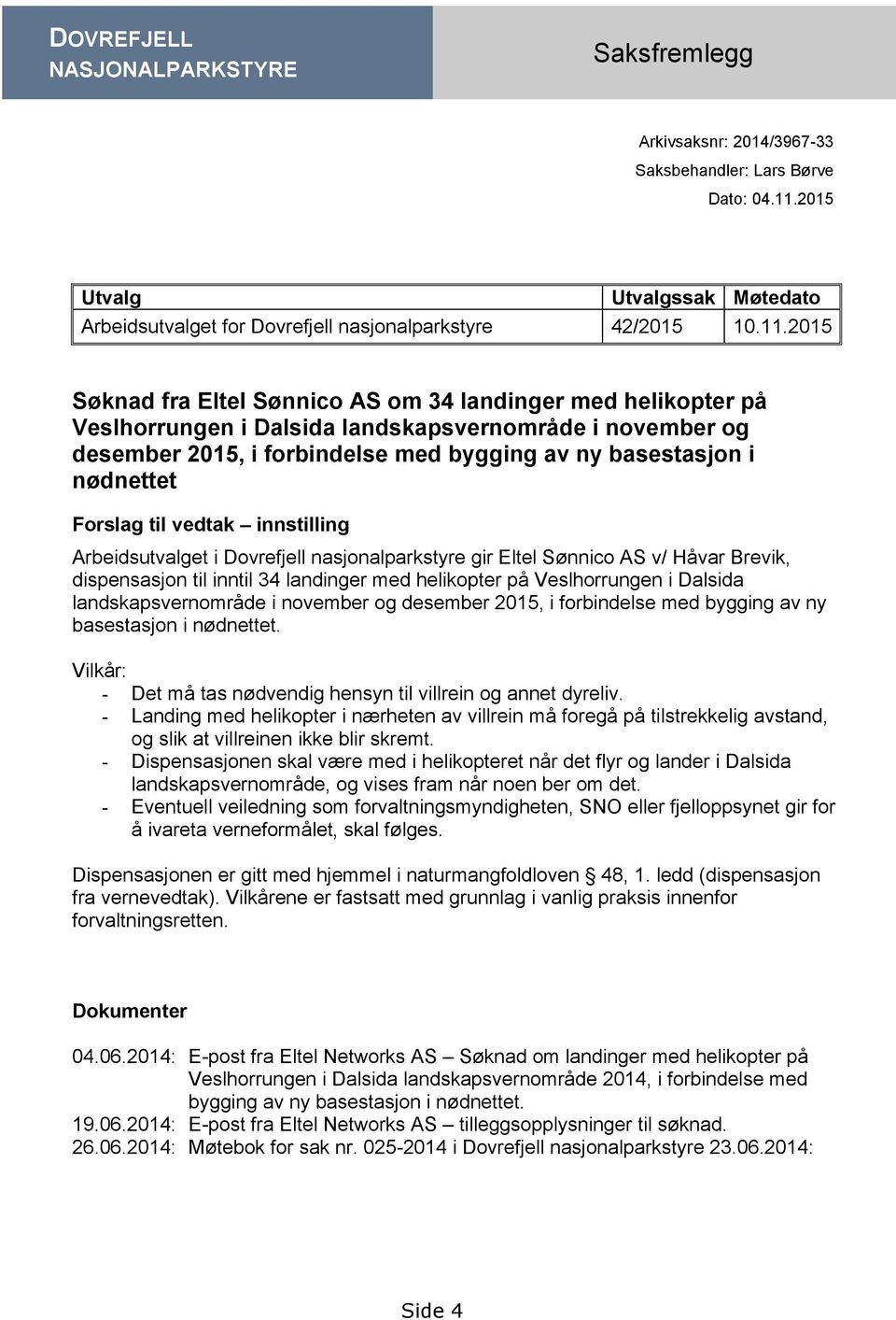 Forslag til vedtak innstilling Arbeidsutvalget i Dovrefjell nasjonalparkstyre gir Eltel Sønnico AS v/ Håvar Brevik, dispensasjon til inntil 34 landinger med helikopter på Veslhorrungen i Dalsida