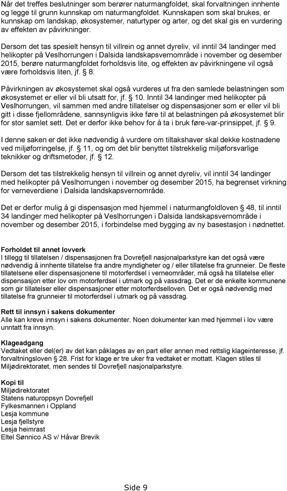 Dersom det tas spesielt hensyn til villrein og annet dyreliv, vil inntil 34 landinger med helikopter på Veslhorrungen i Dalsida landskapsvernområde i november og desember 2015, berøre naturmangfoldet