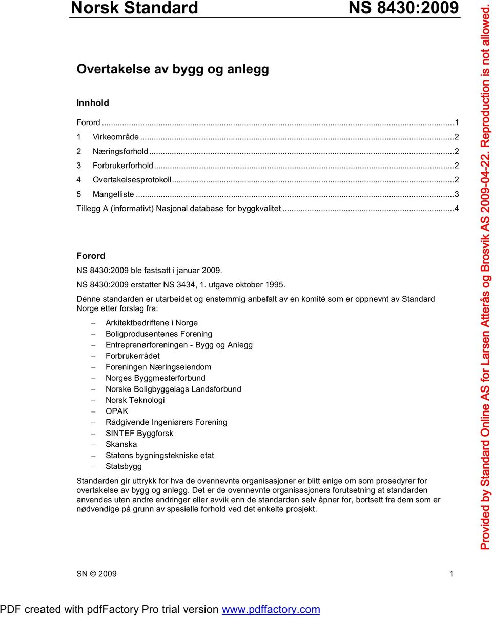 Denne standarden er utarbeidet og enstemmig anbefalt av en komité som er oppnevnt av Standard Norge etter forslag fra: Arkitektbedriftene i Norge Boligprodusentenes Forening Entreprenørforeningen -