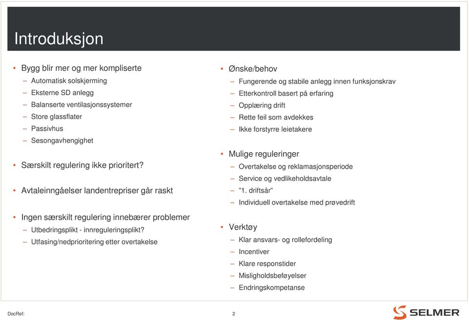 Utfasing/nedprioritering etter overtakelse Ønske/behov Fungerende og stabile anlegg innen funksjonskrav Etterkontroll basert på erfaring Opplæring drift Rette feil som avdekkes Ikke forstyrre