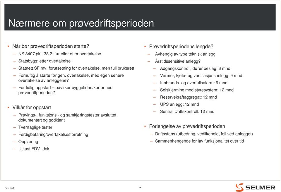 overtakelse, med egen senere overtakelse av anleggene? For tidlig oppstart påvirker byggetiden/korter ned prøvedriftperioden?