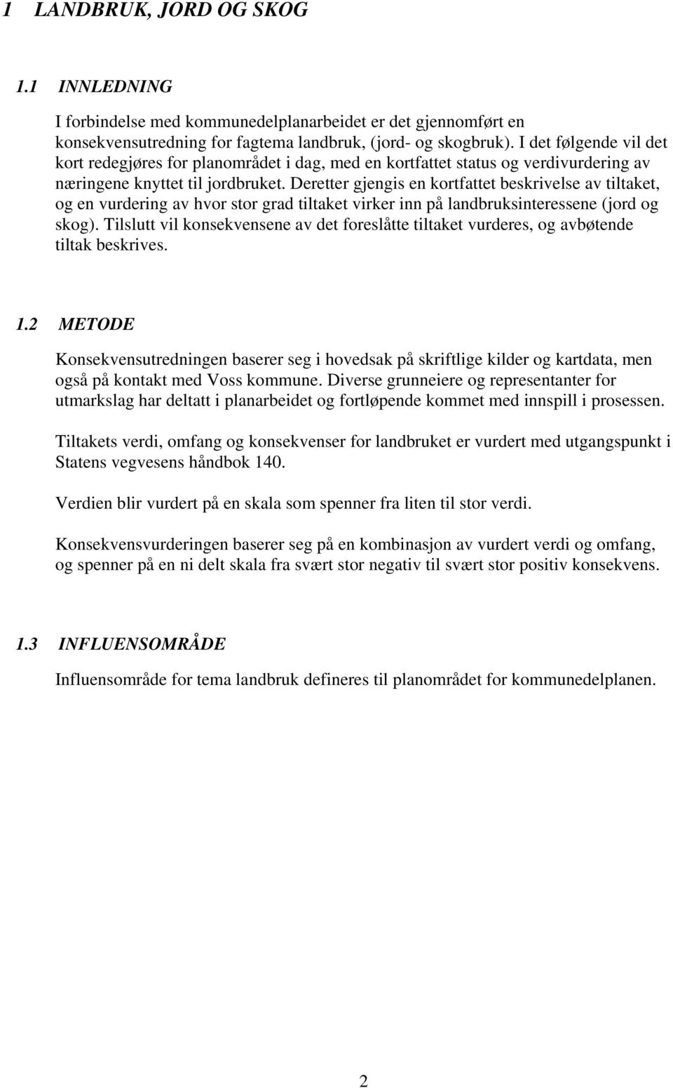 Deretter gjengis en kortfattet beskrivelse av tiltaket, og en vurdering av hvor stor grad tiltaket virker inn på landbruksinteressene (jord og skog).