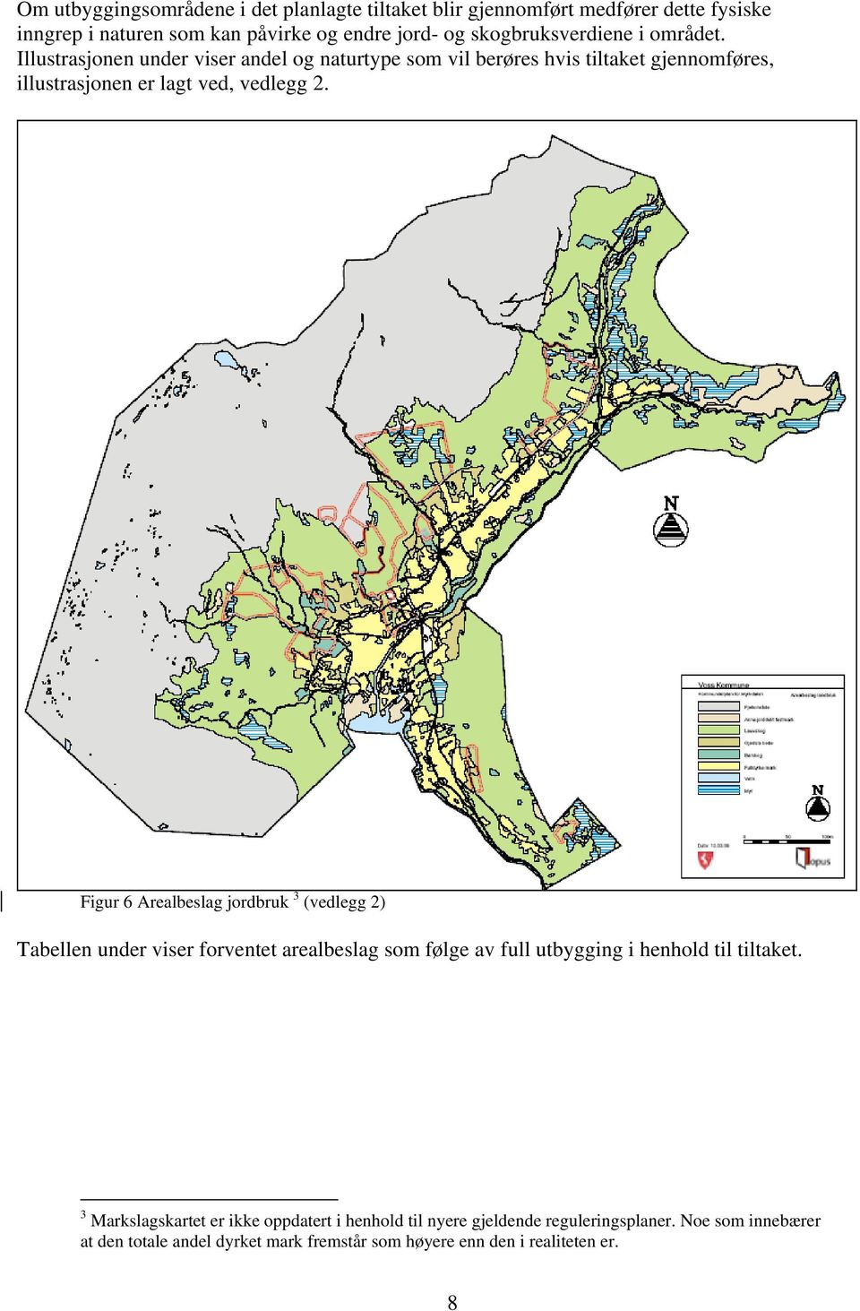 Illustrasjonen under viser andel og naturtype som vil berøres hvis tiltaket gjennomføres, illustrasjonen er lagt ved, vedlegg 2.