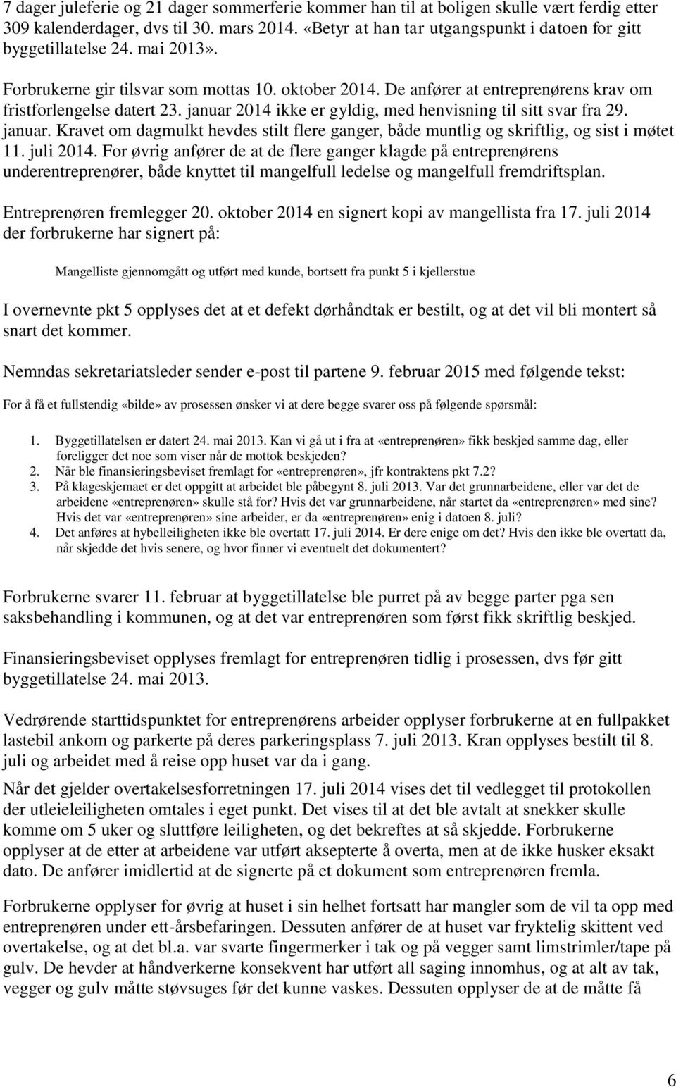 januar 2014 ikke er gyldig, med henvisning til sitt svar fra 29. januar. Kravet om dagmulkt hevdes stilt flere ganger, både muntlig og skriftlig, og sist i møtet 11. juli 2014.