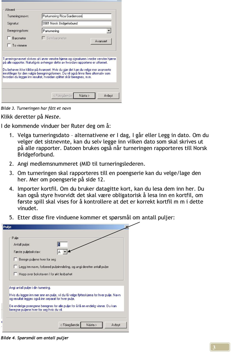 Angi medlemsnummeret (MID til turneringslederen. 3. Om turneringen skal rapporteres till en poengserie kan du velge/lage den her. Mer om poengserie på side 12. 4. Importer kortfil.