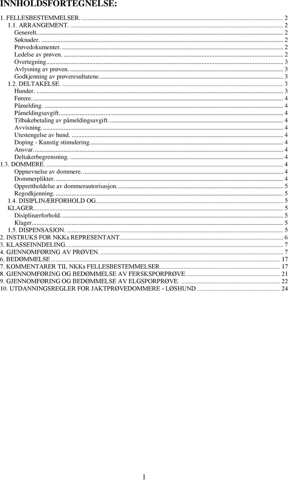 ... 4 Utestengelse av hund.... 4 Doping - Kunstig stimulering... 4 Ansvar.... 4 Deltakerbegrensning.... 4 1.3. DOMMERE.... 4 Oppnevnelse av dommere.... 4 Dommerplikter.