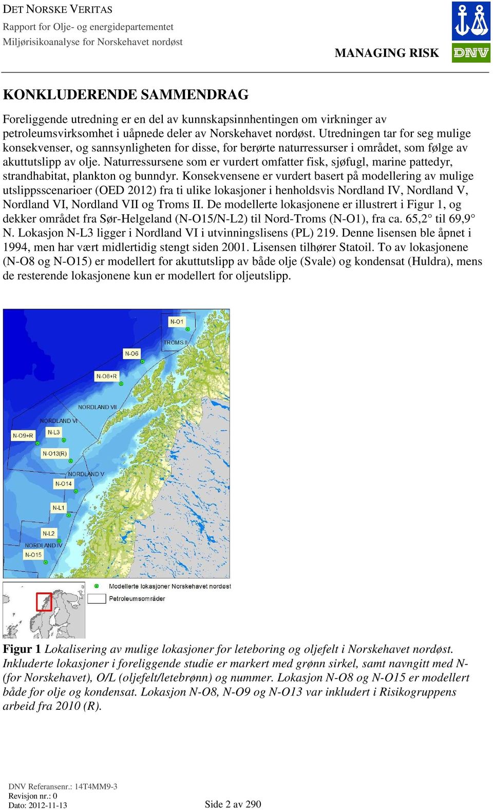 Naturressursene som er vurdert omfatter fisk, sjøfugl, marine pattedyr, strandhabitat, plankton og bunndyr.