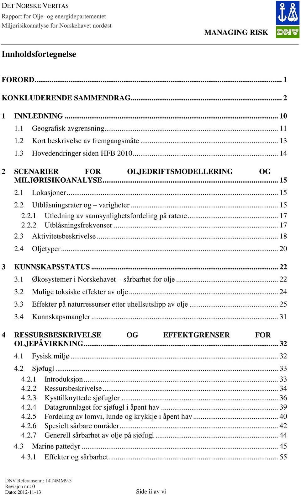 .. 17 2.3 Aktivitetsbeskrivelse... 18 2.4 Oljetyper... 20 3 KUNNSKAPSSTATUS... 22 3.1 Økosystemer i Norskehavet sårbarhet for olje... 22 3.2 Mulige toksiske effekter av olje... 24 3.