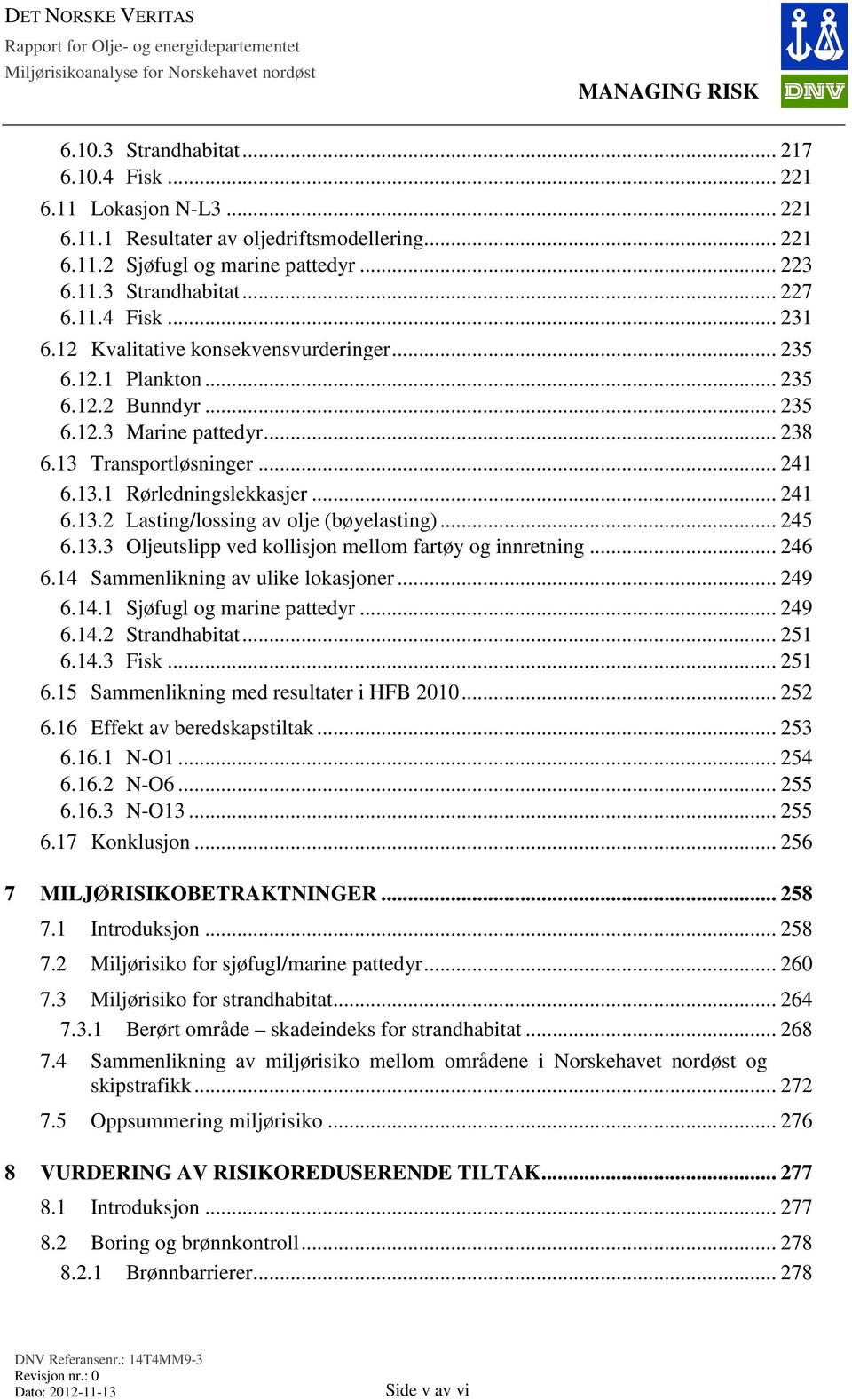 .. 245 6.13.3 Oljeutslipp ved kollisjon mellom fartøy og innretning... 246 6.14 Sammenlikning av ulike lokasjoner... 249 6.14.1 Sjøfugl og marine pattedyr... 249 6.14.2 Strandhabitat... 251 6.14.3 Fisk.