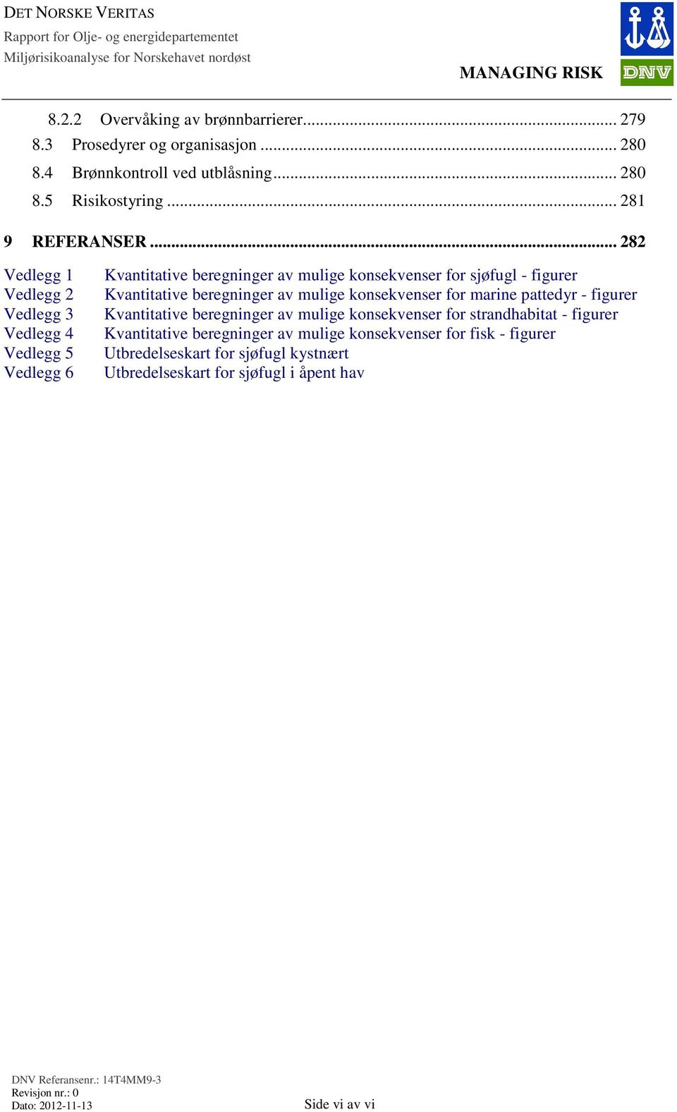 beregninger av mulige konsekvenser for marine pattedyr - figurer Kvantitative beregninger av mulige konsekvenser for strandhabitat - figurer Kvantitative