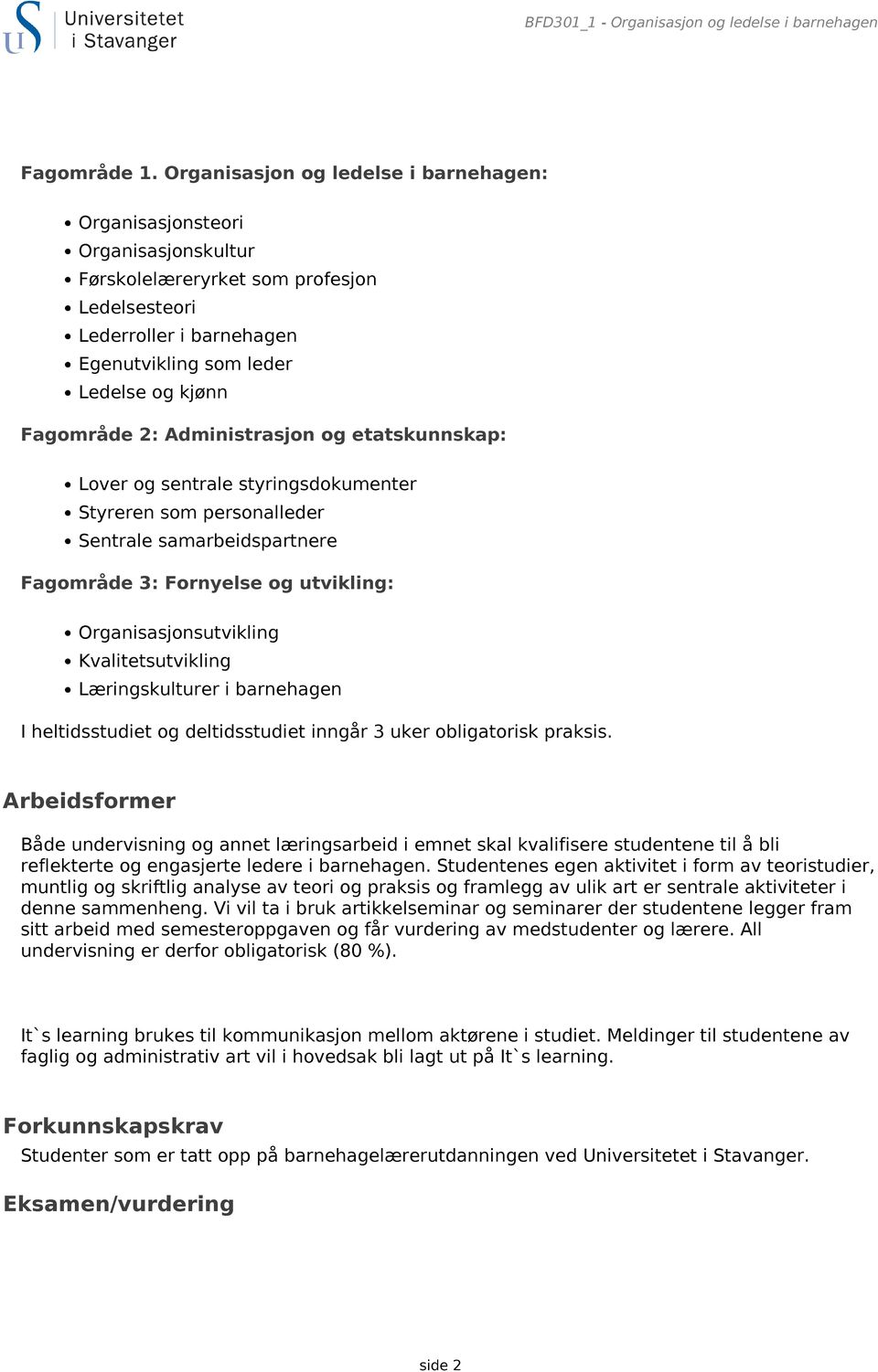 2: Administrasjon og etatskunnskap: Lover og sentrale styringsdokumenter Styreren som personalleder Sentrale samarbeidspartnere Fagområde 3: Fornyelse og utvikling: Organisasjonsutvikling