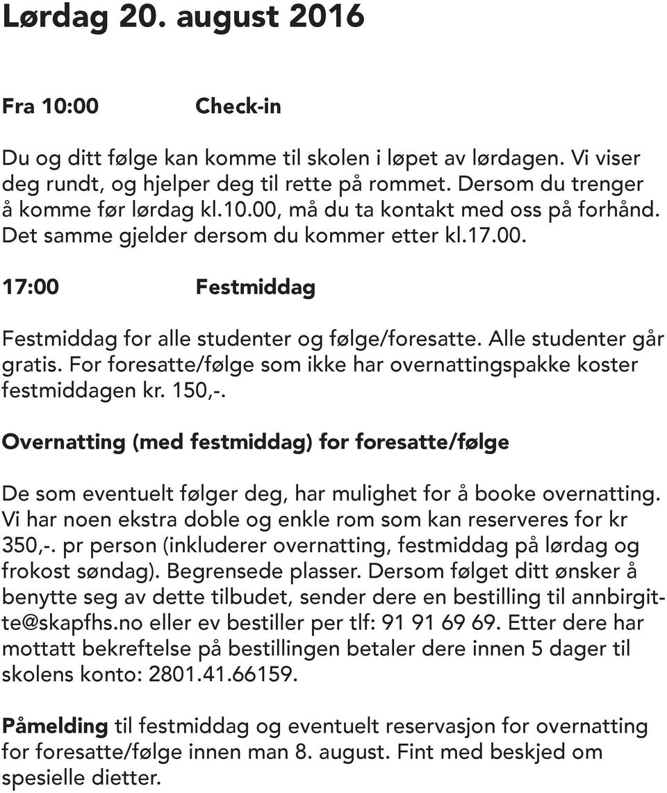 For foresatte/følge som ikke har overnattingspakke koster festmiddagen kr. 150,-. Overnatting (med festmiddag) for foresatte/følge De som eventuelt følger deg, har mulighet for å booke overnatting.