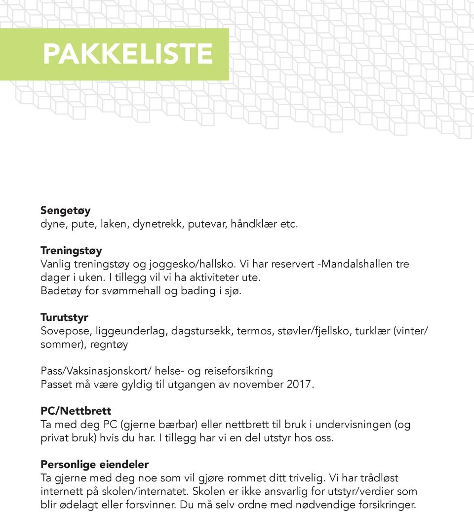 Turutstyr Sovepose, liggeunderlag, dagstursekk, termos, støvler/fjellsko, turklær (vinter/ sommer), regntøy Pass/Vaksinasjonskort/ helse- og reiseforsikring Passet må være gyldig til utgangen av