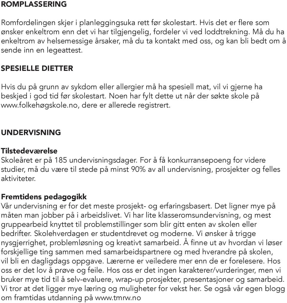 SPESIELLE DIETTER Hvis du på grunn av sykdom eller allergier må ha spesiell mat, vil vi gjerne ha beskjed i god tid før skolestart. Noen har fylt dette ut når der søkte skole på www.folkehøgskole.