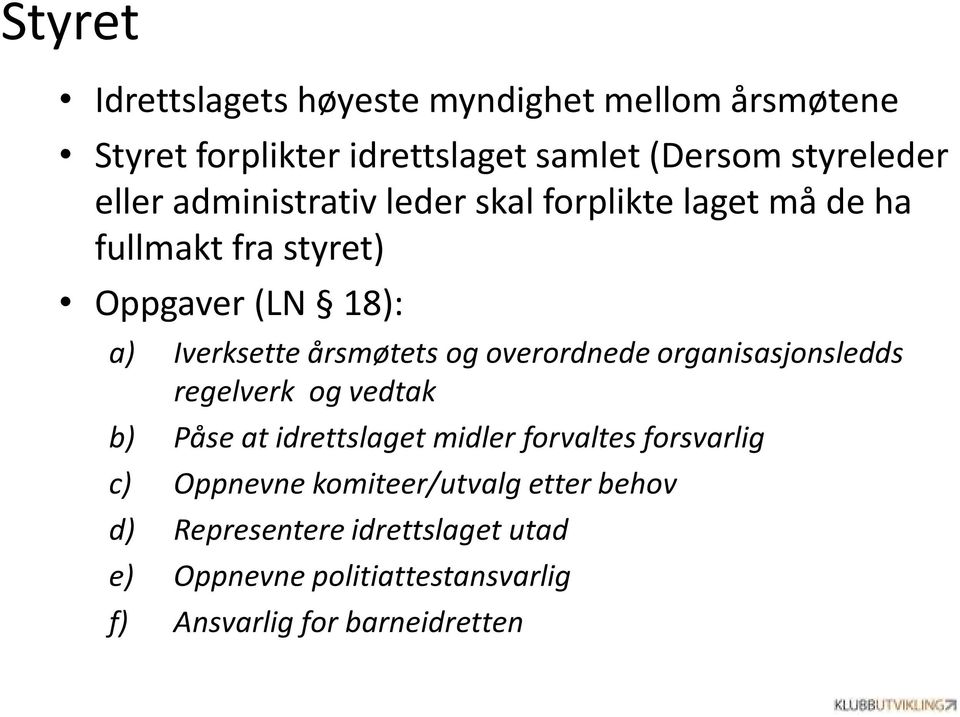 overordnede organisasjonsledds regelverk og vedtak b) Påse at idrettslaget midler forvaltes forsvarlig c) Oppnevne