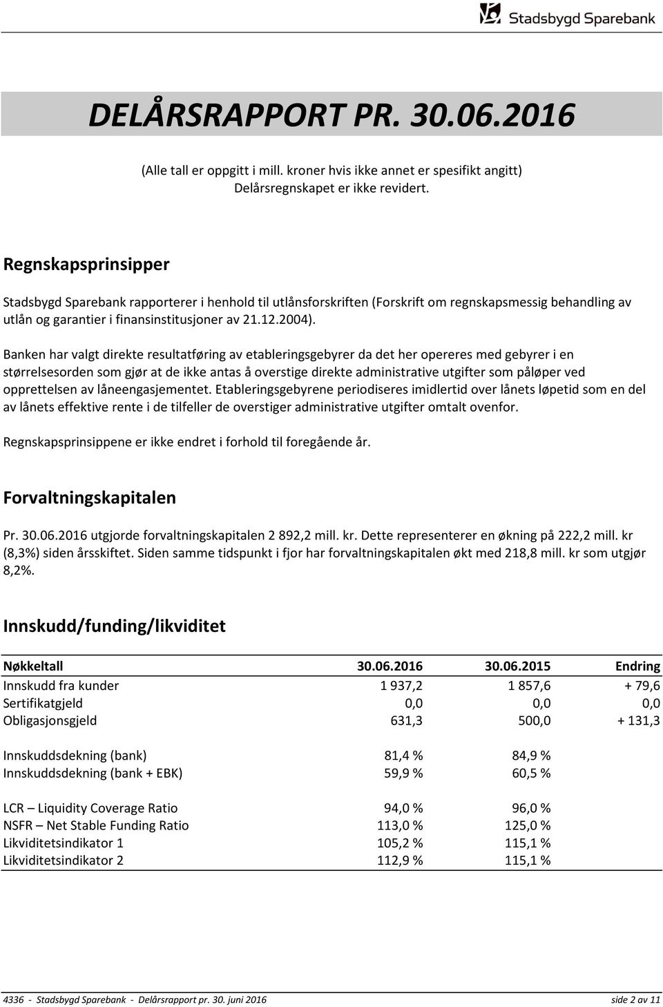 Banken har valgt direkte resultatføring av etableringsgebyrer da det her opereres med gebyrer i en størrelsesorden som gjør at de ikke antas å overstige direkte administrative utgifter som påløper