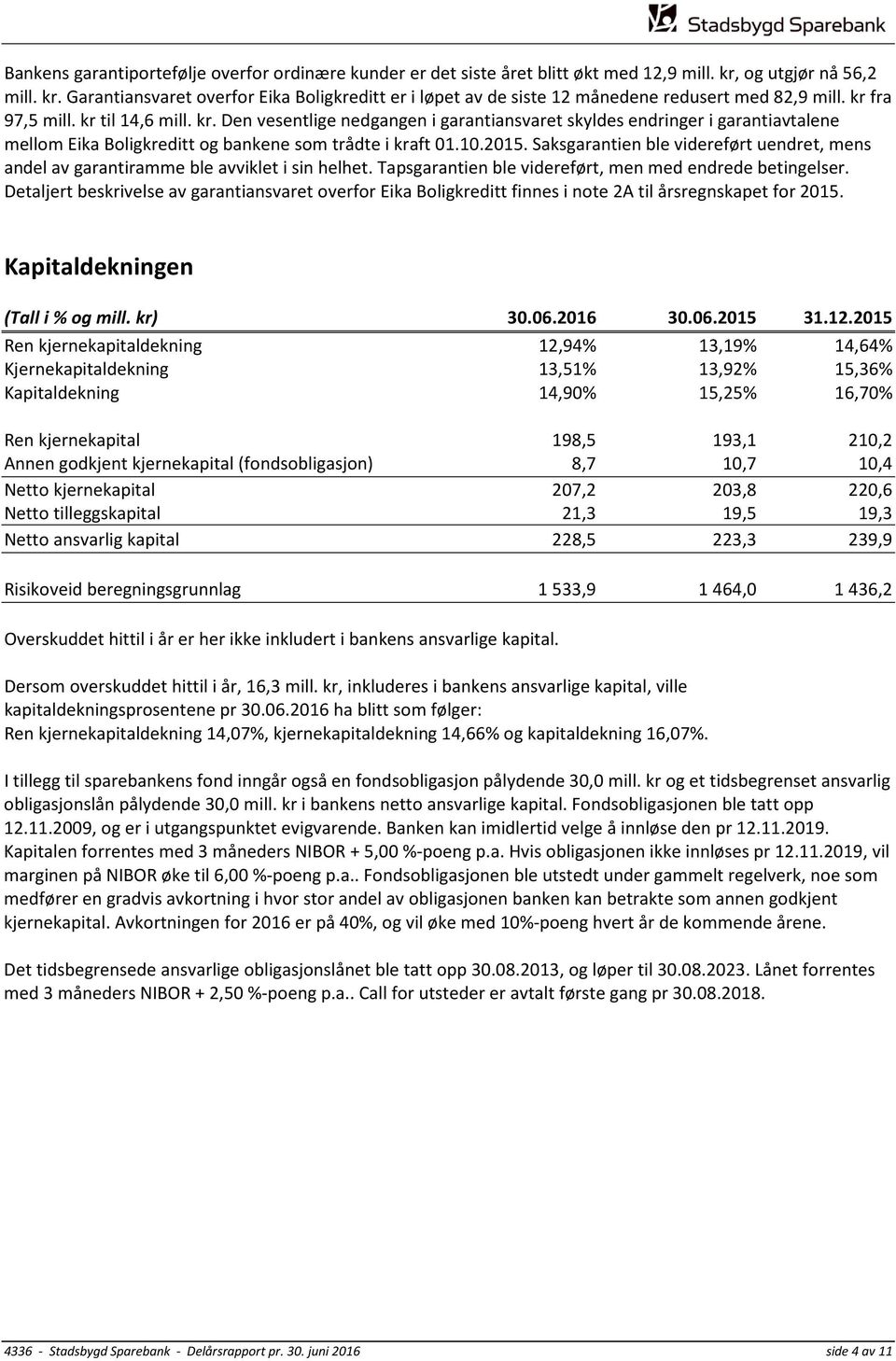 Saksgarantien ble videreført uendret, mens andel av garantiramme ble avviklet i sin helhet. Tapsgarantien ble videreført, men med endrede betingelser.