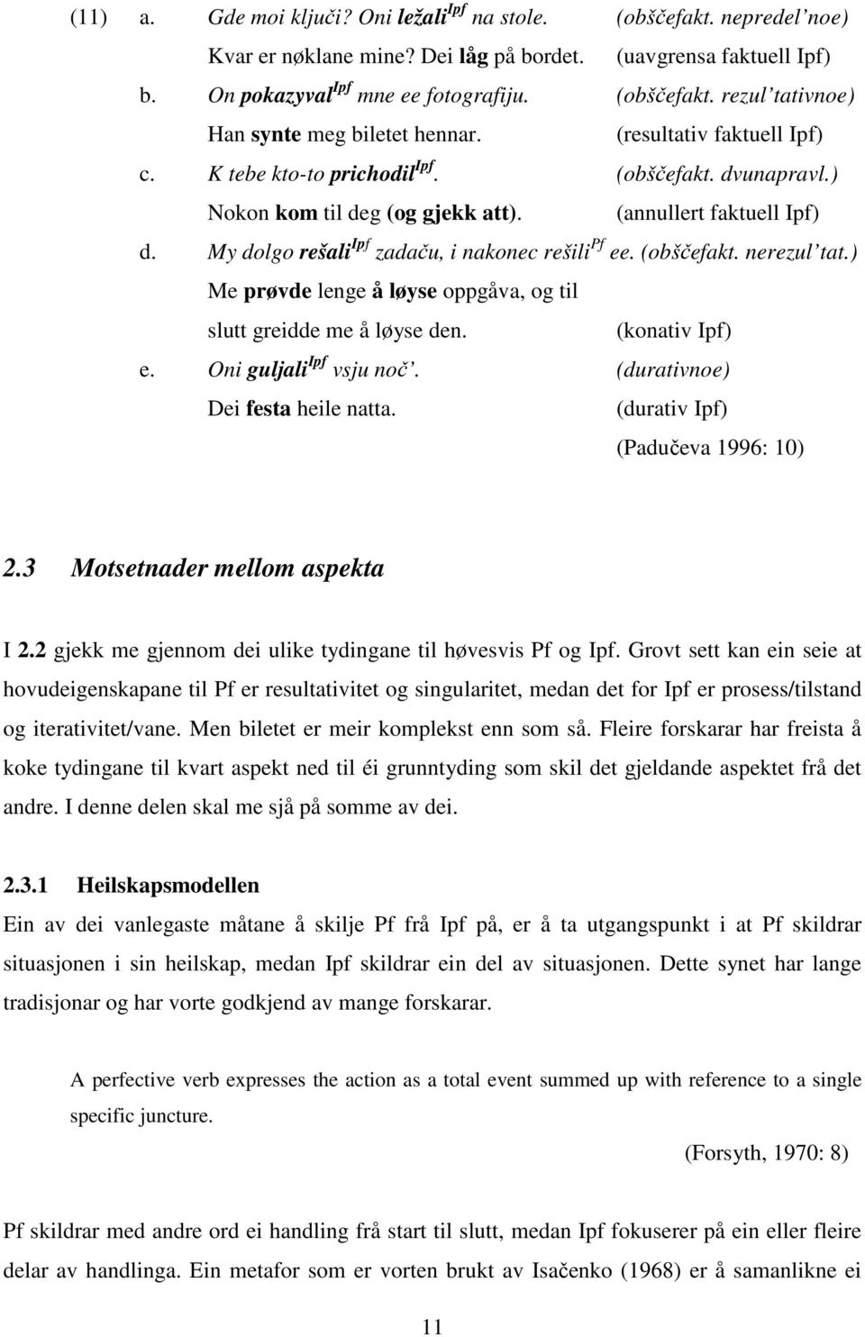 (obščefakt. nerezul tat.) Me prøvde lenge å løyse oppgåva, og til slutt greidde me å løyse den. (konativ Ipf) e. Oni guljali Ipf vsju noč. (durativnoe) Dei festa heile natta.