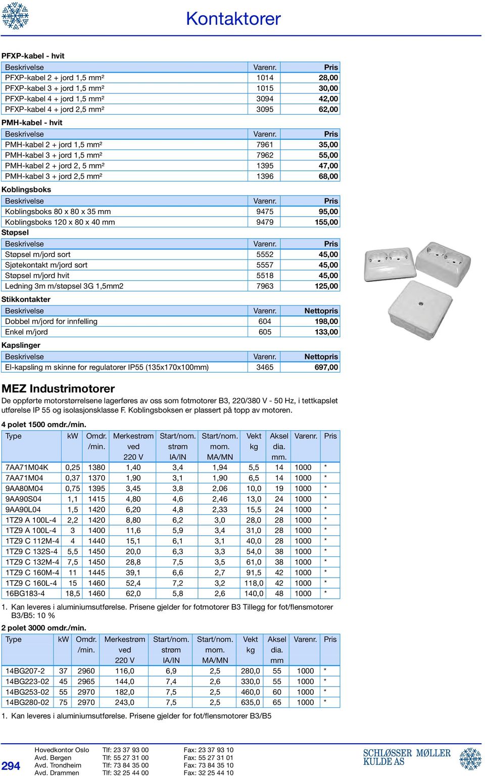 9475 95,00 Koblingsboks 120 x 80 x 40 mm 9479 155,00 Støpsel Støpsel m/jord sort 5552 45,00 Sjøtekontakt m/jord sort 5557 45,00 Støpsel m/jord hvit 5518 45,00 Ledning 3m m/støpsel 3G 1,5mm2 7963