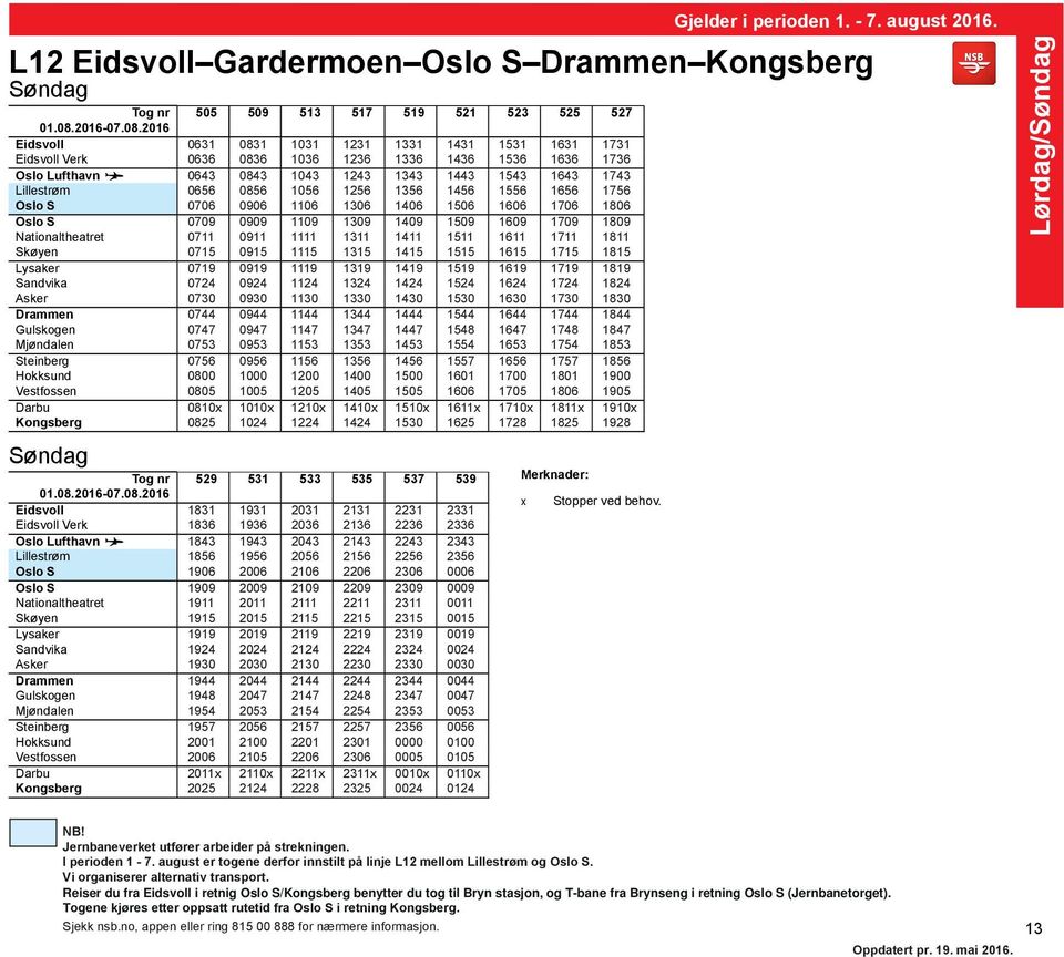 1109 1309 1409 1509 1609 1709 1809 Nationaltheatret 0711 0911 1111 1311 1411 1511 1611 1711 1811 Skøyen 0715 0915 1115 1315 1415 1515 1615 1715 1815 Lysaker 0719 0919 1119 1319 1419 1519 1619 1719