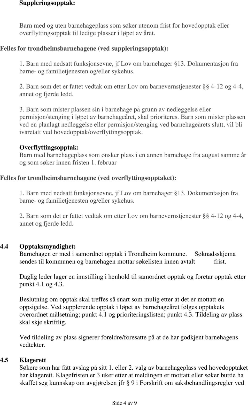 Barn som det er fattet vedtak om etter Lov om barnevernstjenester 4-12 og 4-4, annet og fjerde ledd. 3.