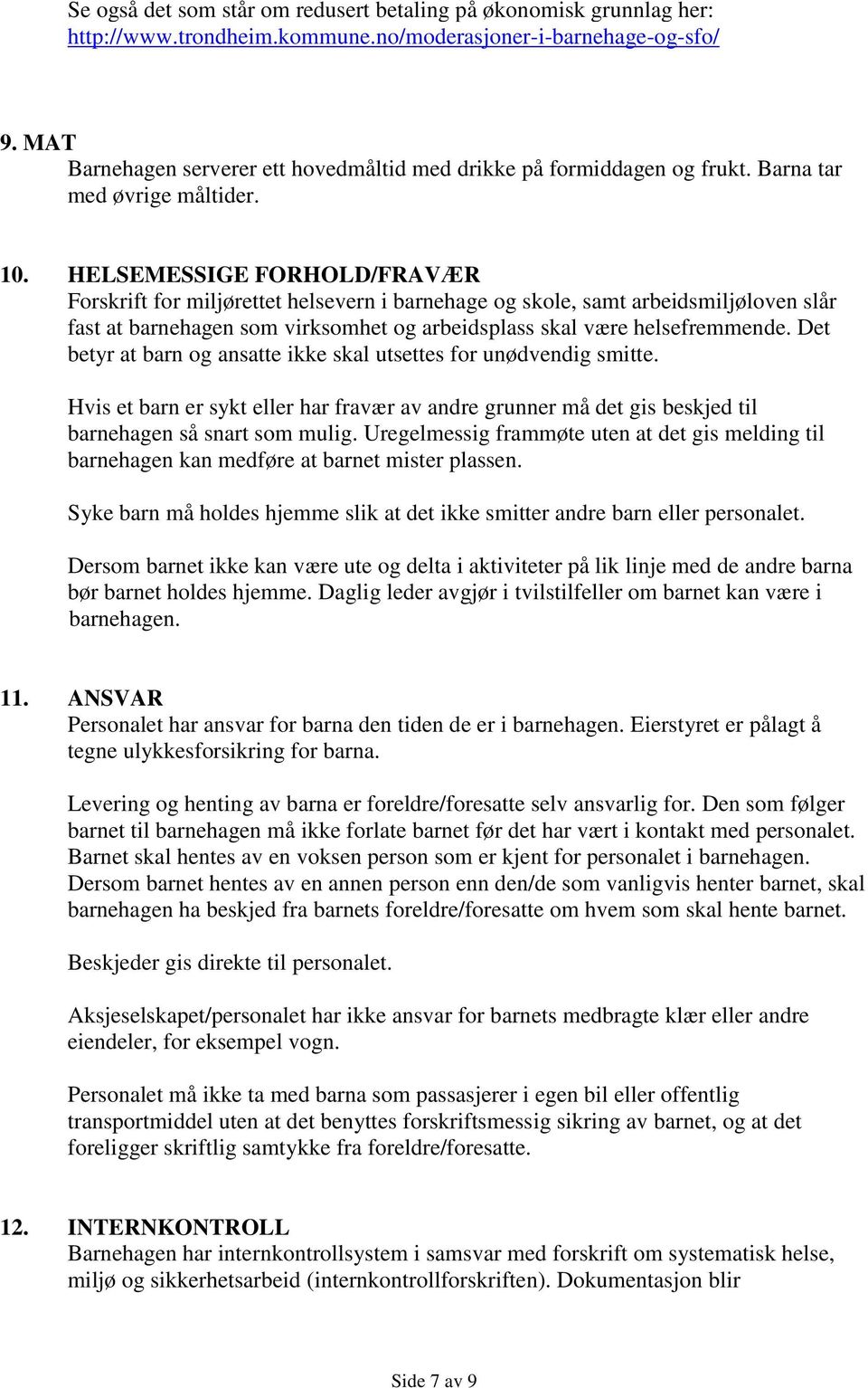 HELSEMESSIGE FORHOLD/FRAVÆR Forskrift for miljørettet helsevern i barnehage og skole, samt arbeidsmiljøloven slår fast at barnehagen som virksomhet og arbeidsplass skal være helsefremmende.