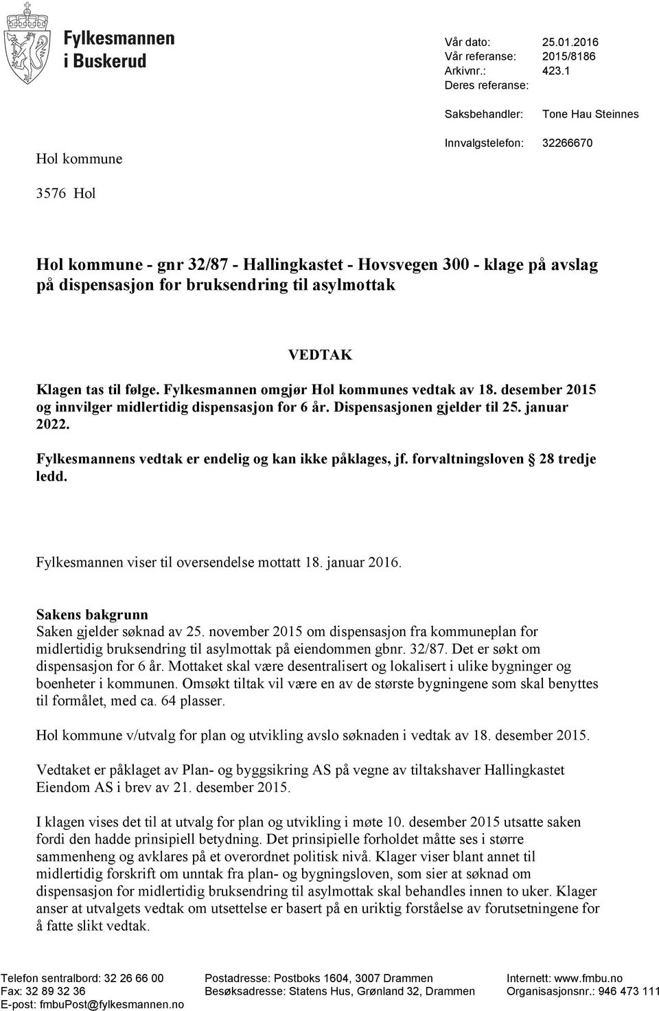 bruksendring til asylmottak VEDTAK Klagen tas til følge. Fylkesmannen omgjør Hol kommunes vedtak av 18. desember 2015 og innvilger midlertidig dispensasjon for 6 år. Dispensasjonen gjelder til 25.