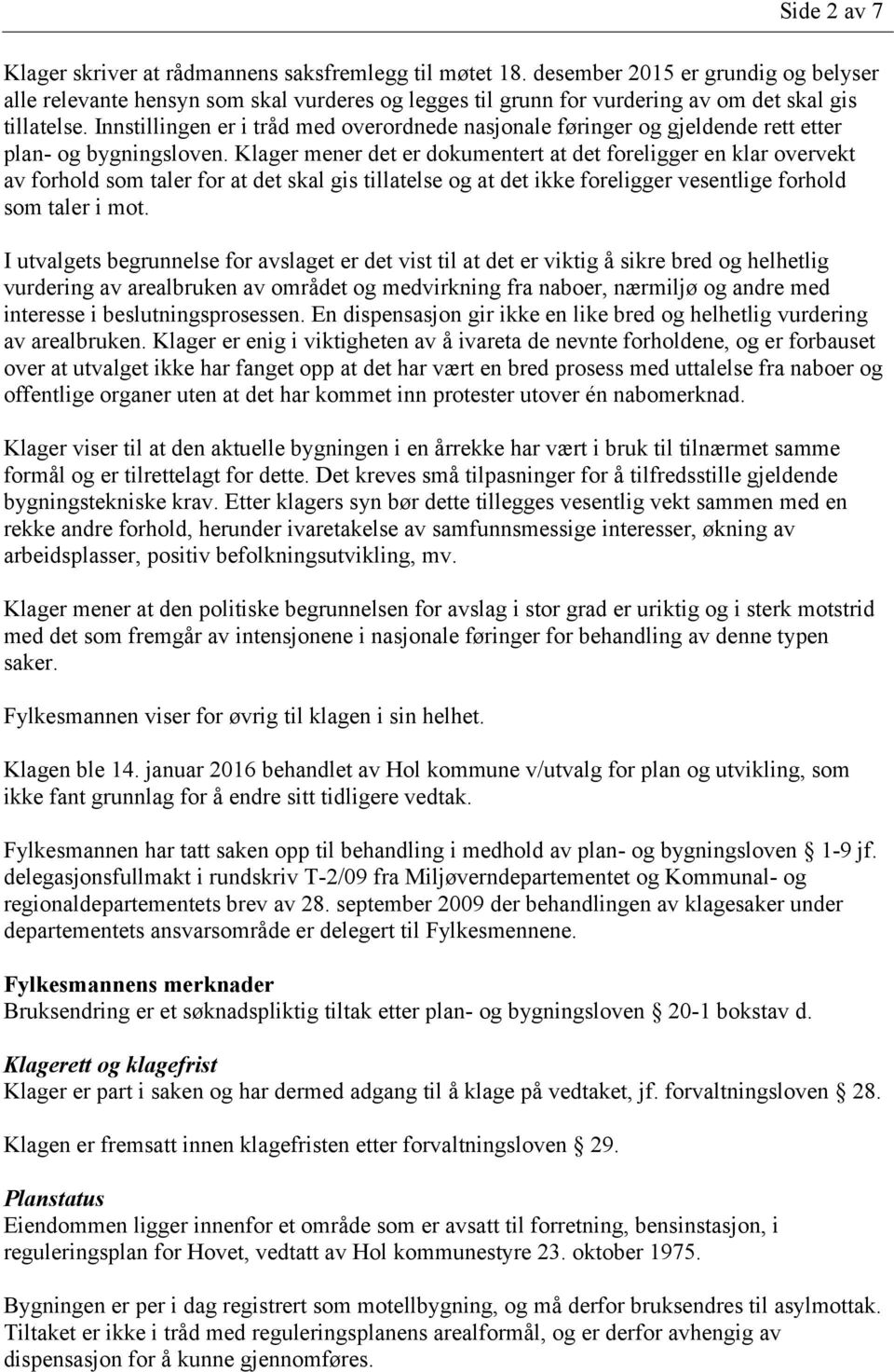 Innstillingen er i tråd med overordnede nasjonale føringer og gjeldende rett etter plan- og bygningsloven.