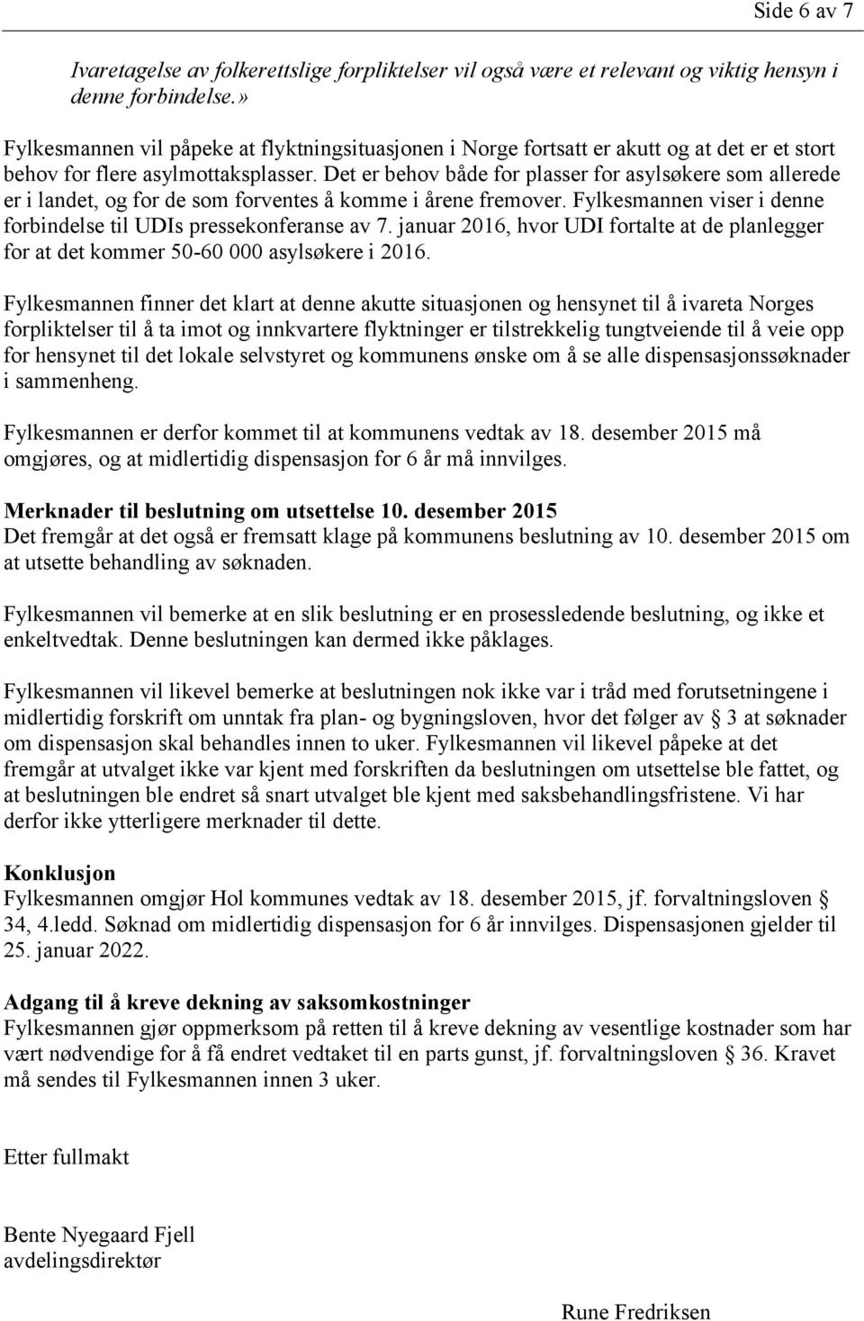 Det er behov både for plasser for asylsøkere som allerede er i landet, og for de som forventes å komme i årene fremover. Fylkesmannen viser i denne forbindelse til UDIs pressekonferanse av 7.