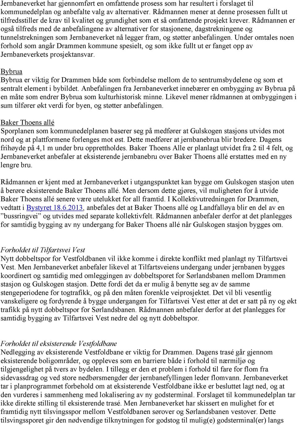 Rådmannen er også tilfreds med de anbefalingene av alternativer for stasjonene, dagstrekningene og tunnelstrekningen som Jernbaneverket nå legger fram, og støtter anbefalingen.