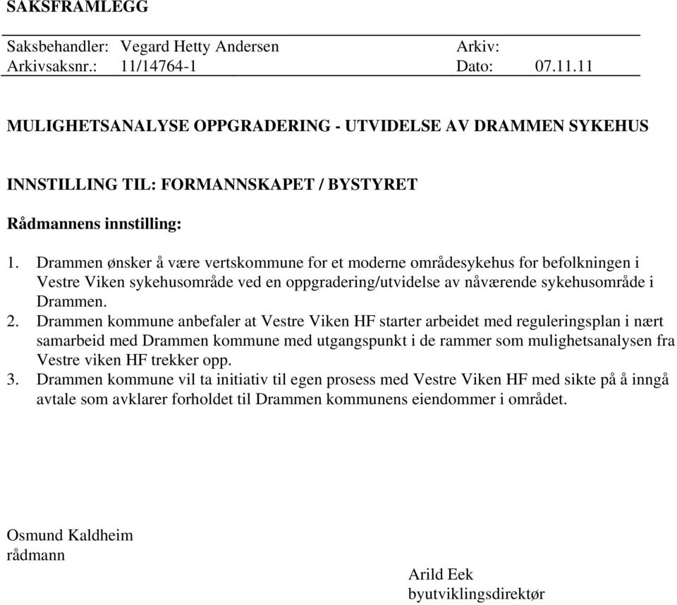 Drammen ønsker å være vertskommune for et moderne områdesykehus for befolkningen i Vestre Viken sykehusområde ved en oppgradering/utvidelse av nåværende sykehusområde i Drammen. 2.