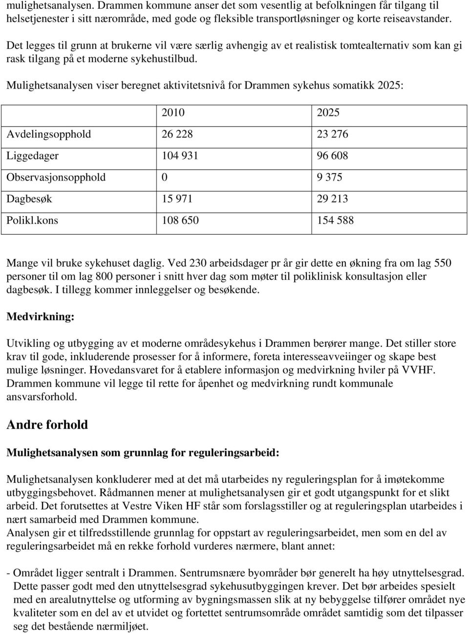 Mulighetsanalysen viser beregnet aktivitetsnivå for Drammen sykehus somatikk 2025: 2010 2025 Avdelingsopphold 26 228 23 276 Liggedager 104 931 96 608 Observasjonsopphold 0 9 375 Dagbesøk 15 971 29