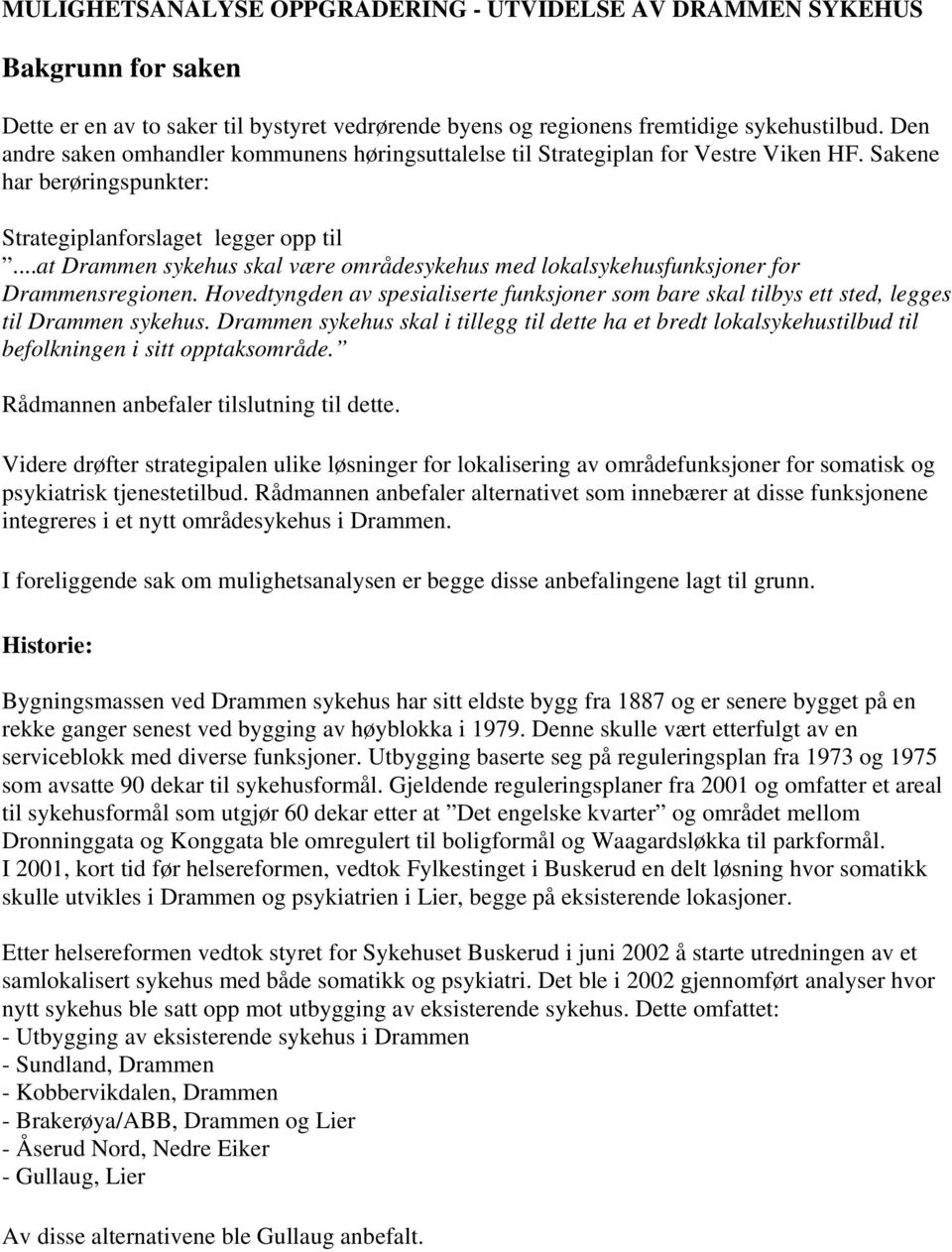 ..at Drammen sykehus skal være områdesykehus med lokalsykehusfunksjoner for Drammensregionen. Hovedtyngden av spesialiserte funksjoner som bare skal tilbys ett sted, legges til Drammen sykehus.