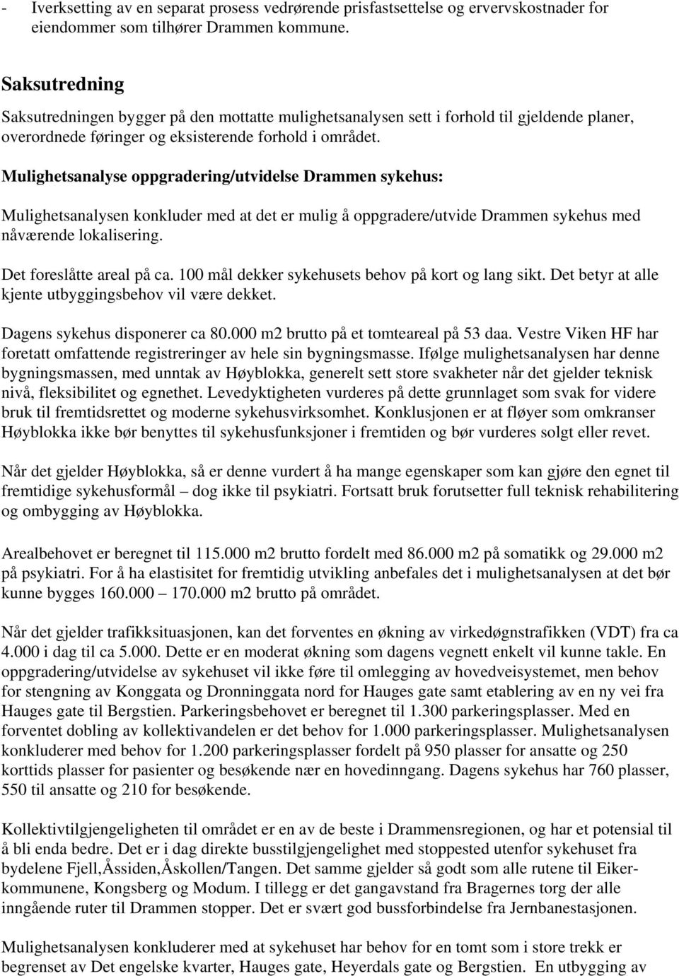 Mulighetsanalyse oppgradering/utvidelse Drammen sykehus: Mulighetsanalysen konkluder med at det er mulig å oppgradere/utvide Drammen sykehus med nåværende lokalisering. Det foreslåtte areal på ca.