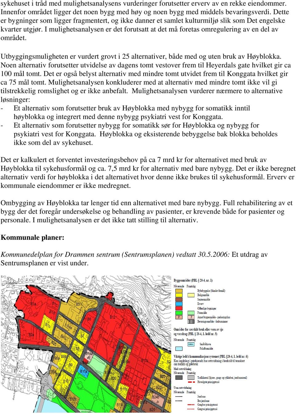 I mulighetsanalysen er det forutsatt at det må foretas omregulering av en del av området. Utbyggingsmuligheten er vurdert grovt i 25 alternativer, både med og uten bruk av Høyblokka.