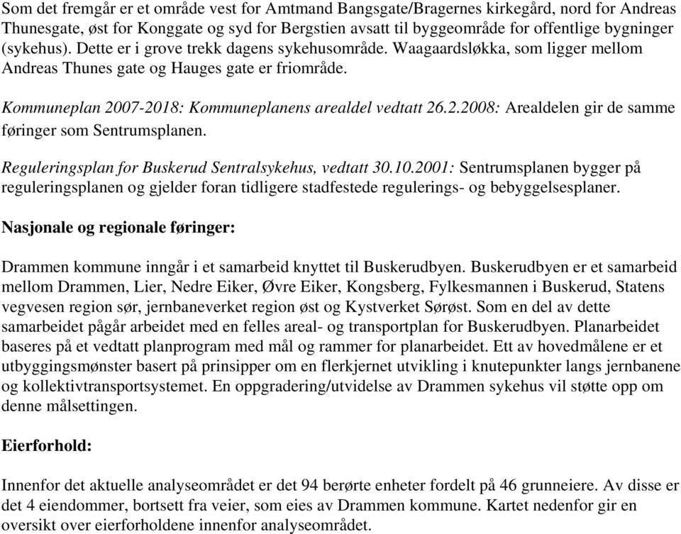 07-2018: Kommuneplanens arealdel vedtatt 26.2.2008: Arealdelen gir de samme føringer som Sentrumsplanen. Reguleringsplan for Buskerud Sentralsykehus, vedtatt 30.10.