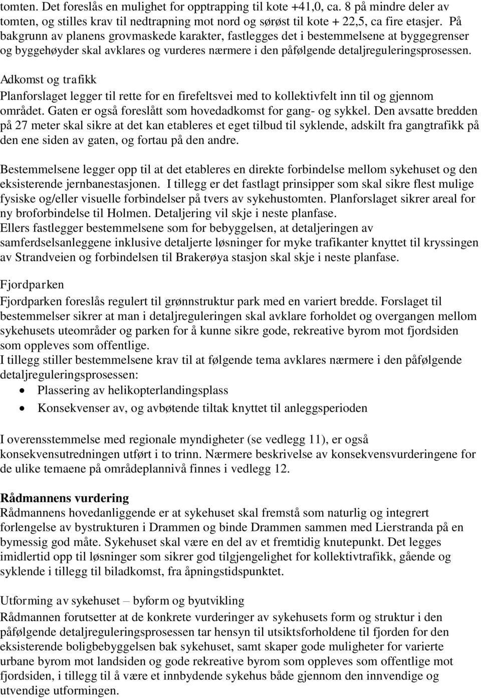 Adkomst og trafikk Planforslaget legger til rette for en firefeltsvei med to kollektivfelt inn til og gjennom området. Gaten er også foreslått som hovedadkomst for gang- og sykkel.