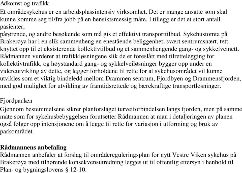 Sykehustomta på Brakerøya har i en slik sammenheng en enestående beliggenhet, svært sentrumsnært, tett knyttet opp til et eksisterende kollektivtilbud og et sammenhengende gang- og sykkelveinett.