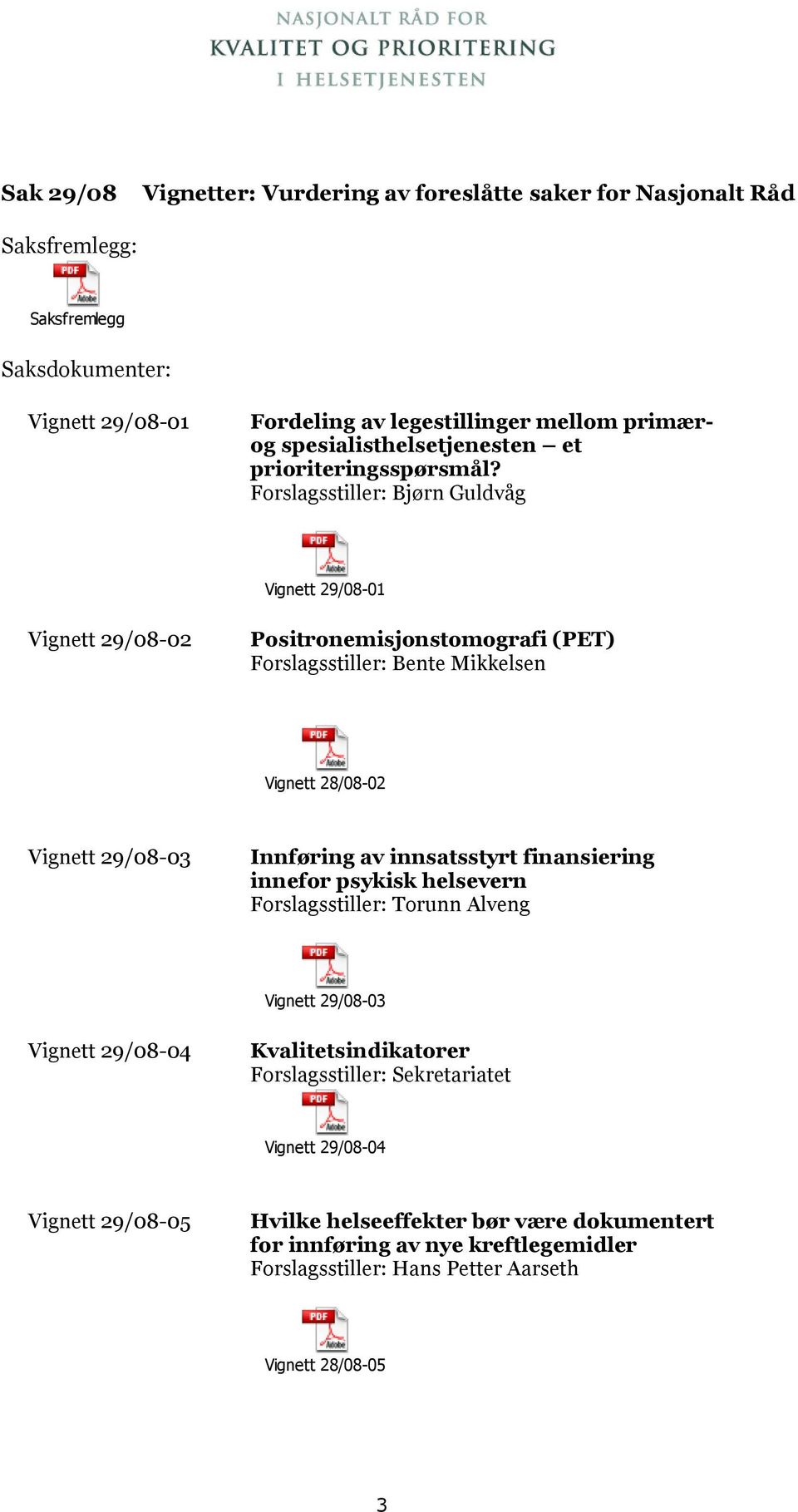 Forslagsstiller: Bjørn Guldvåg Vignett 29/08-01 Vignett 29/08-02 Positronemisjonstomografi (PET) Forslagsstiller: Bente Mikkelsen Vignett 28/08-02 Vignett 29/08-03 Innføring