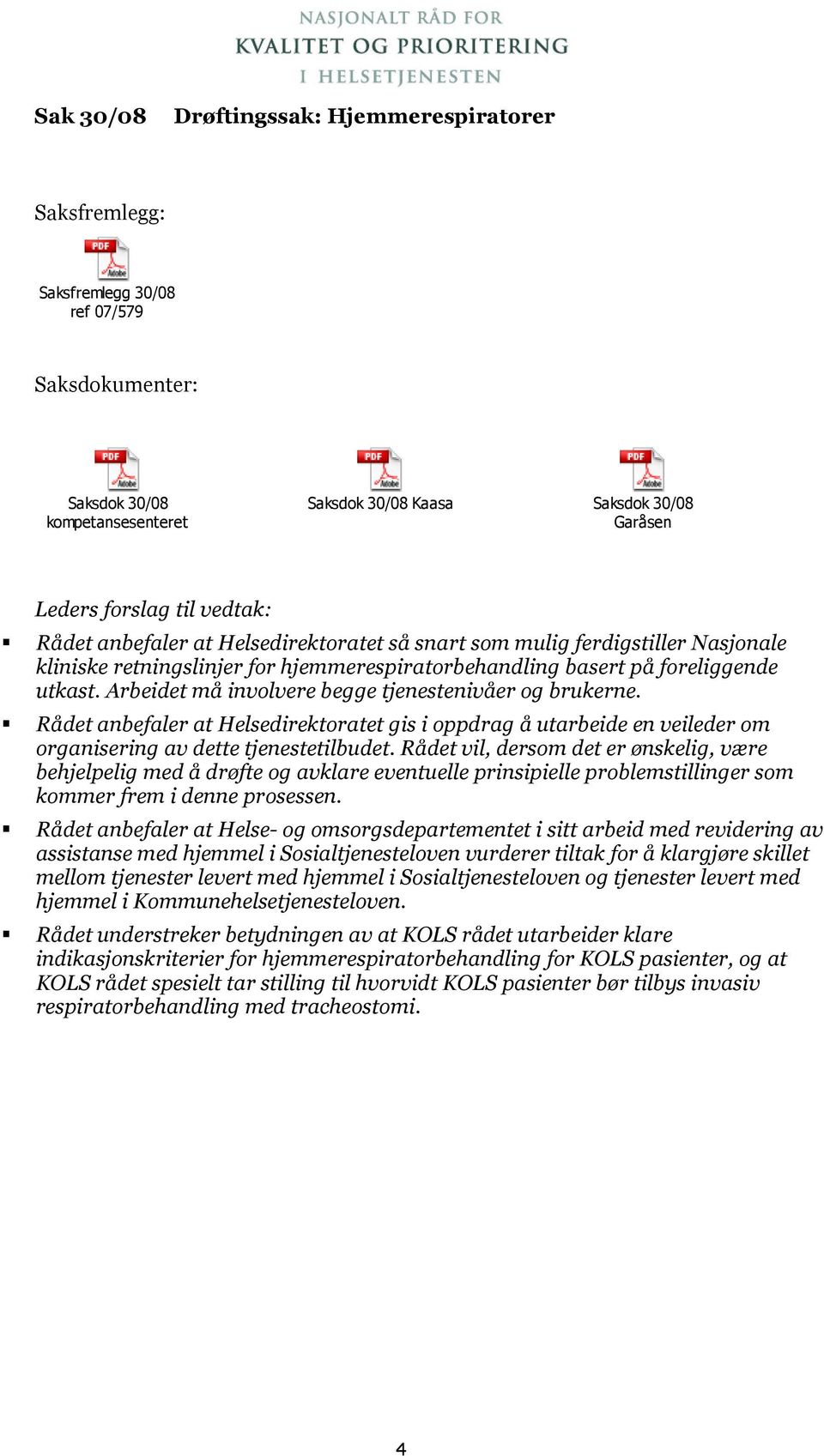 Arbeidet må involvere begge tjenestenivåer og brukerne. Rådet anbefaler at Helsedirektoratet gis i oppdrag å utarbeide en veileder om organisering av dette tjenestetilbudet.