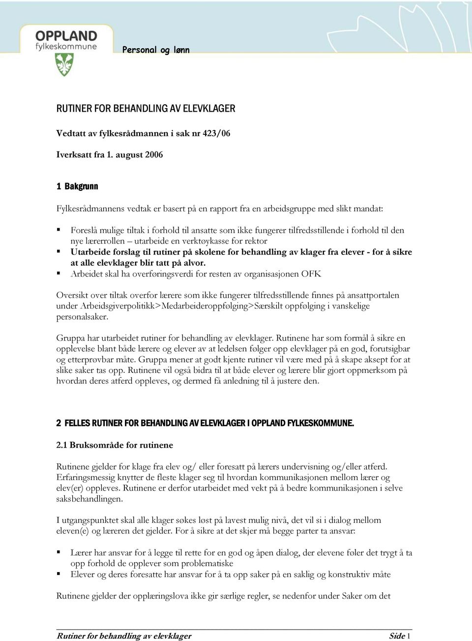 til den nye lærerrollen utarbeide en verktøykasse for rektor Utarbeide forslag til rutiner på skolene for behandling av klager fra elever - for å sikre at alle elevklager blir tatt på alvor.