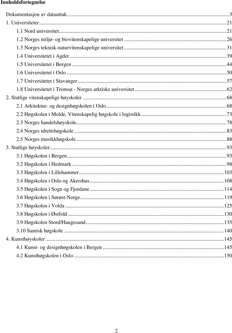 8 Universitetet i Tromsø - Norges arktiske universitet... 62 2. Statlige vitenskapelige høyskoler... 68 2.1 Arkitektur- og designhøgskolen i Oslo... 68 2.2 Høgskolen i Molde, Vitenskapelig høgskole i logistikk.