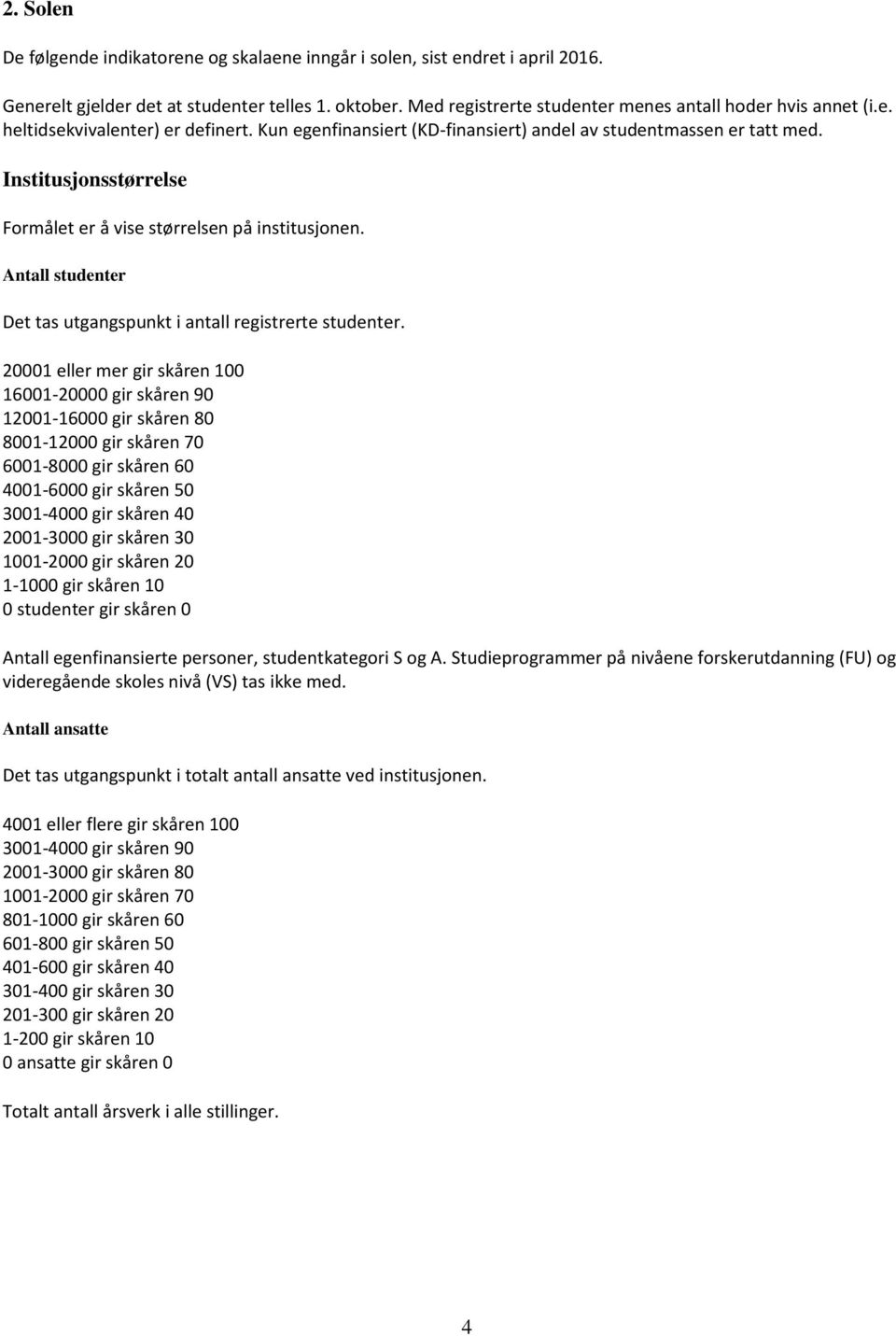 Antall studenter Det tas utgangspunkt i antall registrerte studenter.