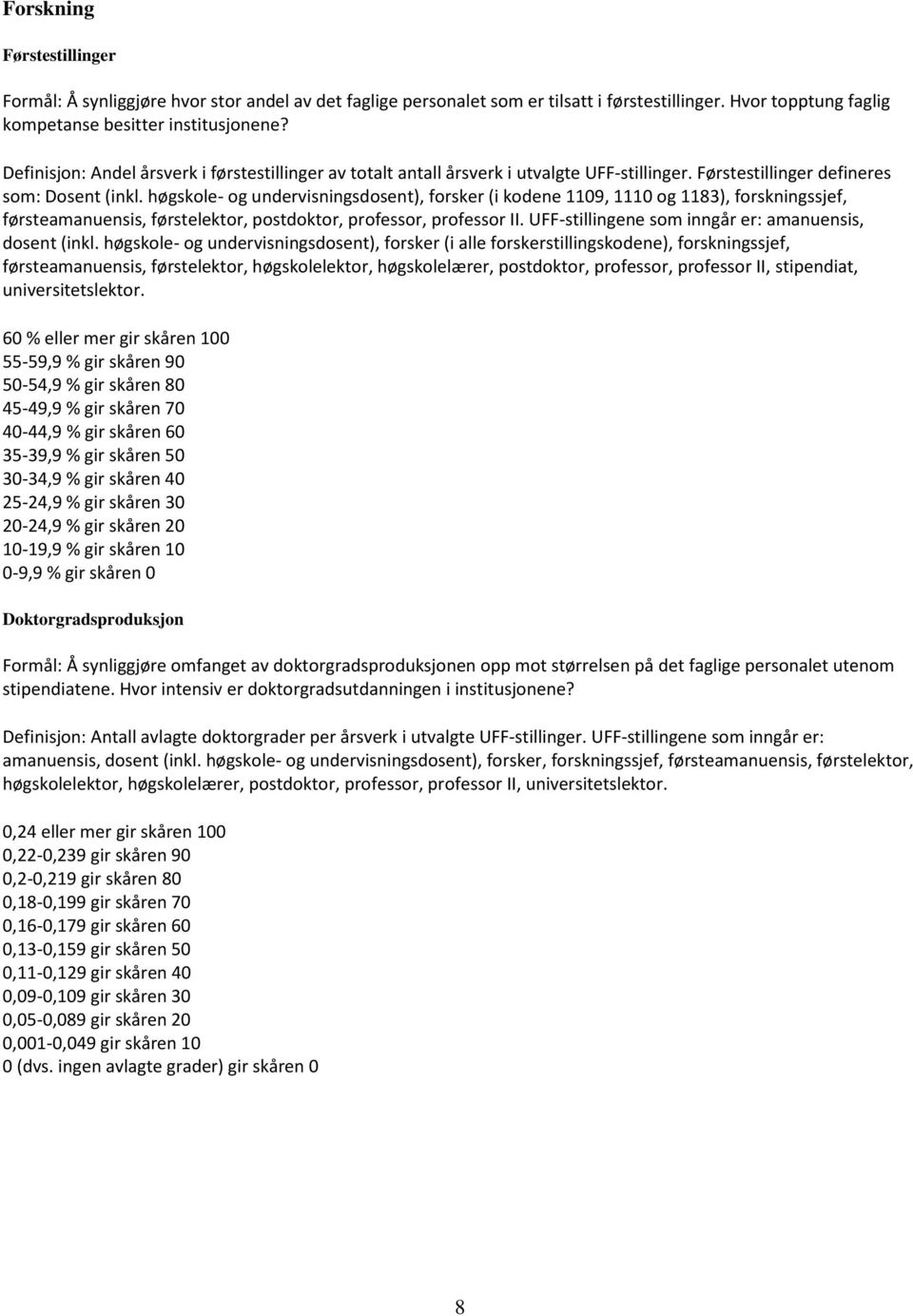 høgskole- og undervisningsdosent), forsker (i kodene 1109, 1110 og 1183), forskningssjef, førsteamanuensis, førstelektor, postdoktor, professor, professor II.