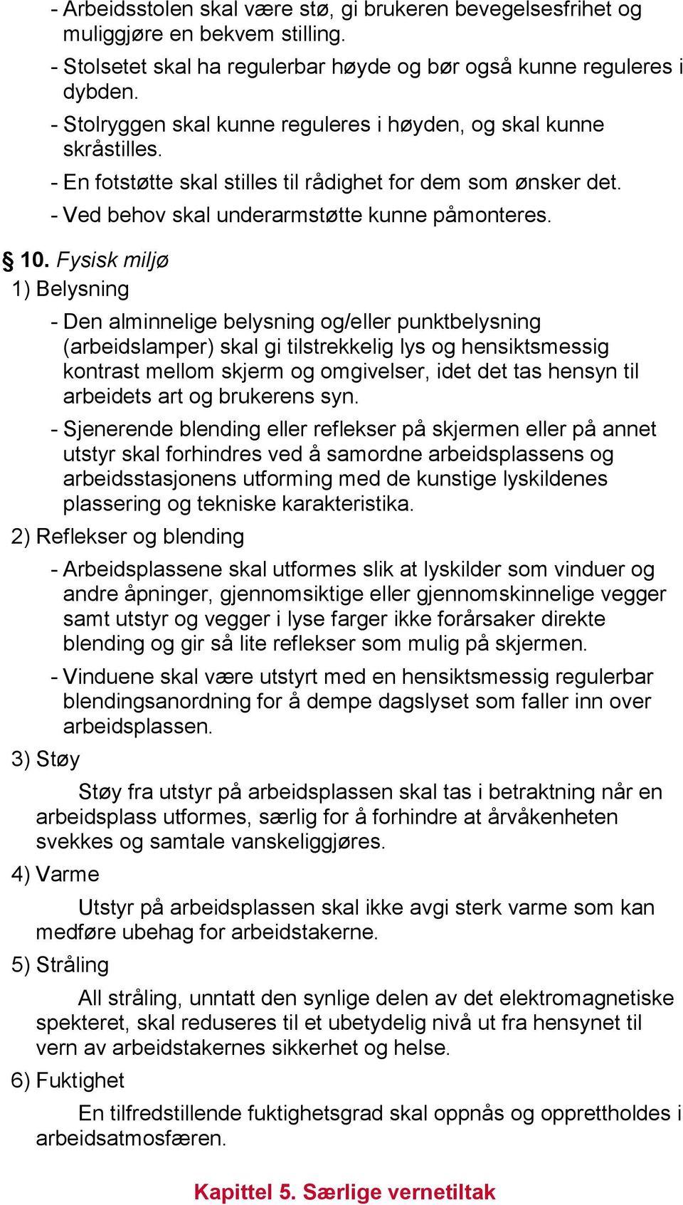 Fysisk miljø 1) Belysning - Den alminnelige belysning og/eller punktbelysning (arbeidslamper) skal gi tilstrekkelig lys og hensiktsmessig kontrast mellom skjerm og omgivelser, idet det tas hensyn til