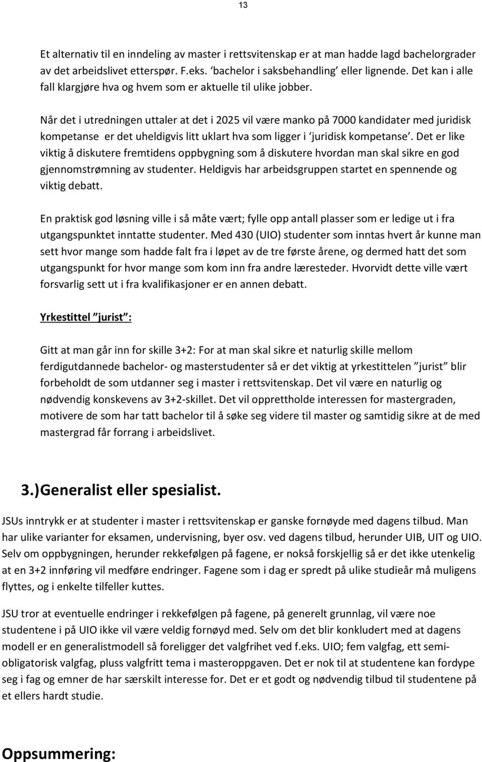 Når det i utredningen uttaler at det i 2025 vil være manko på 7000 kandidater med juridisk kompetanse er det uheldigvis litt uklart hva som ligger i juridisk kompetanse.