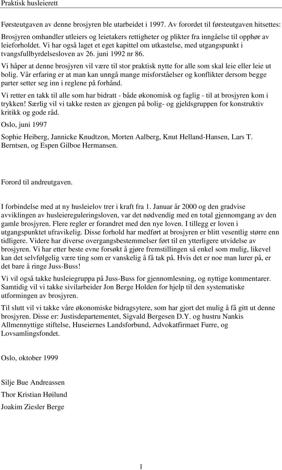 Vi har også laget et eget kapittel om utkastelse, med utgangspunkt i tvangsfullbyrdelsesloven av 26. juni 1992 nr 86.