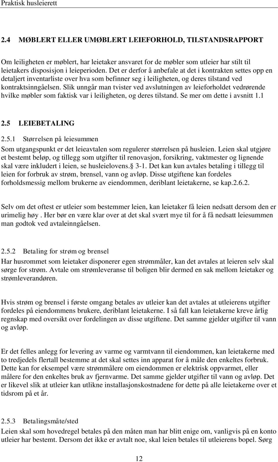 Slik unngår man tvister ved avslutningen av leieforholdet vedrørende hvilke møbler som faktisk var i leiligheten, og deres tilstand. Se mer om dette i avsnitt 1.1 2.5 